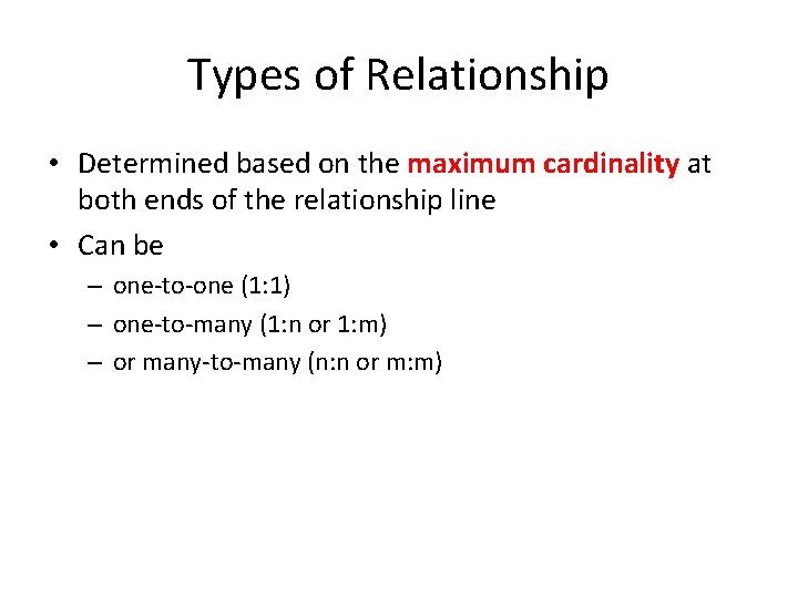 Types of Relationship • Determined based on the maximum cardinality at both ends of