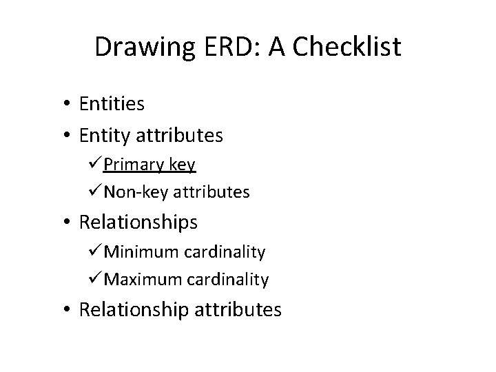 Drawing ERD: A Checklist • Entities • Entity attributes üPrimary key üNon-key attributes •