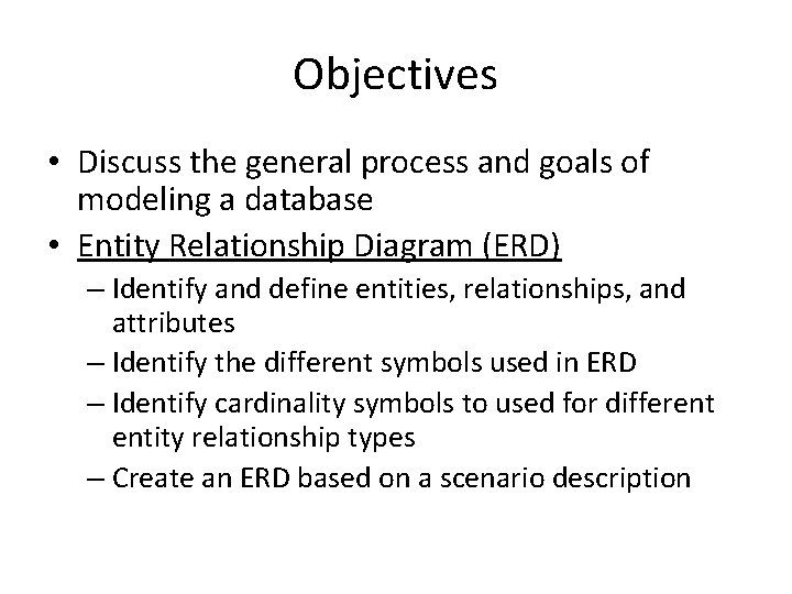 Objectives • Discuss the general process and goals of modeling a database • Entity