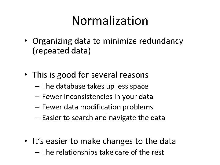 Normalization • Organizing data to minimize redundancy (repeated data) • This is good for