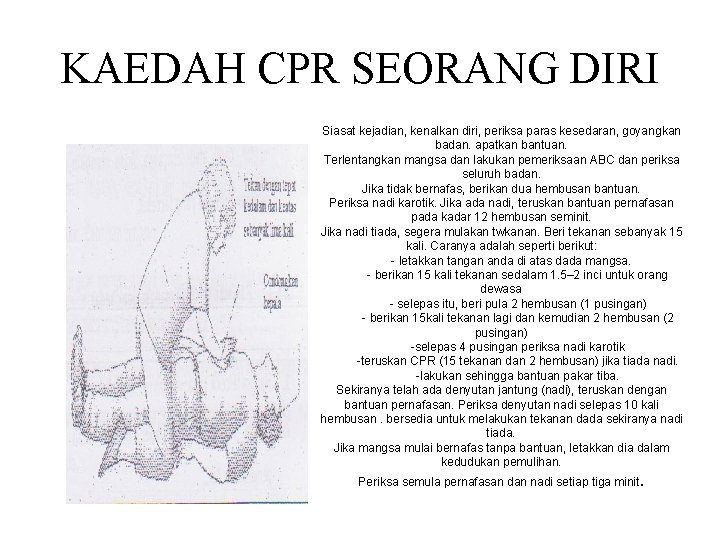 KAEDAH CPR SEORANG DIRI Siasat kejadian, kenalkan diri, periksa paras kesedaran, goyangkan badan. apatkan