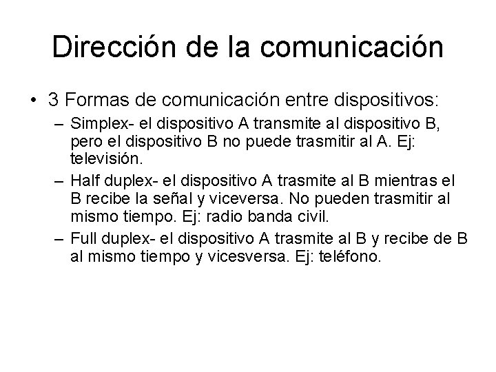 Dirección de la comunicación • 3 Formas de comunicación entre dispositivos: – Simplex- el