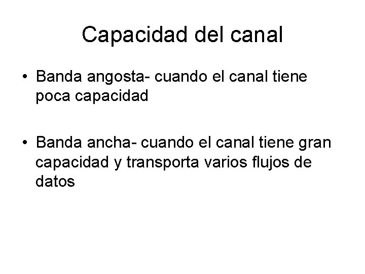 Capacidad del canal • Banda angosta- cuando el canal tiene poca capacidad • Banda