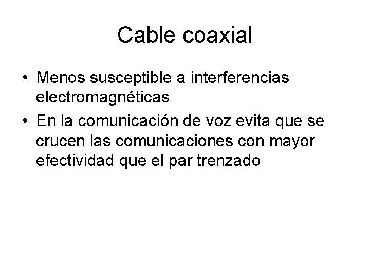 Cable coaxial • Menos susceptible a interferencias electromagnéticas • En la comunicación de voz