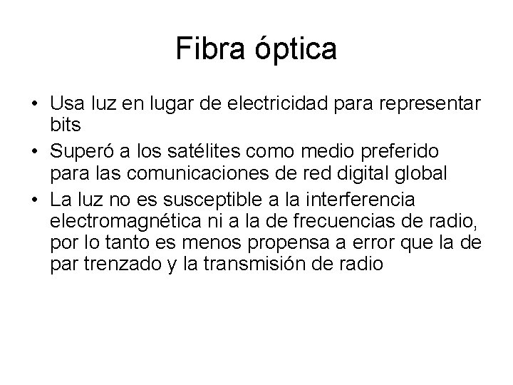 Fibra óptica • Usa luz en lugar de electricidad para representar bits • Superó