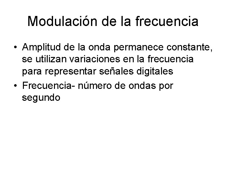 Modulación de la frecuencia • Amplitud de la onda permanece constante, se utilizan variaciones