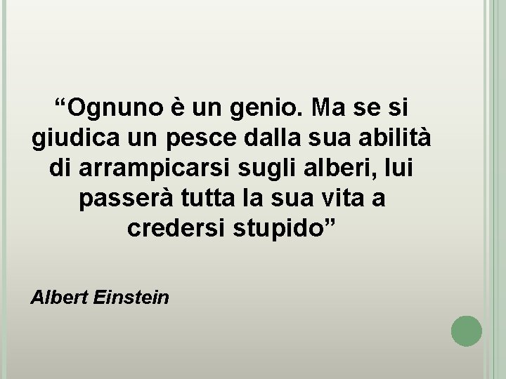 “Ognuno è un genio. Ma se si giudica un pesce dalla sua abilità di