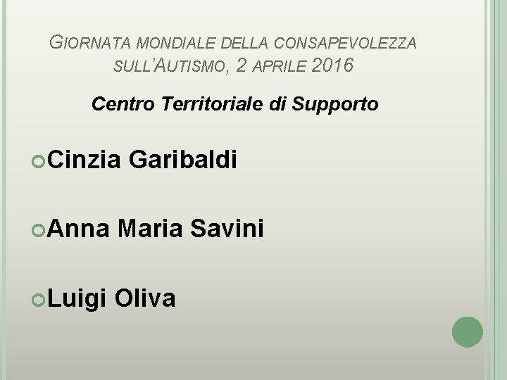 GIORNATA MONDIALE DELLA CONSAPEVOLEZZA SULL’AUTISMO, 2 APRILE 2016 Centro Territoriale di Supporto Cinzia Garibaldi