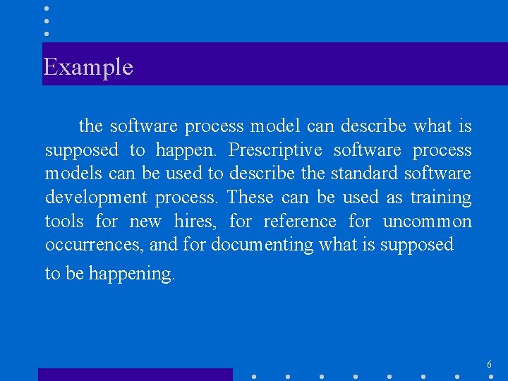 Example the software process model can describe what is supposed to happen. Prescriptive software