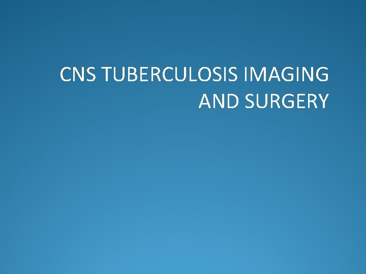 CNS TUBERCULOSIS IMAGING AND SURGERY 