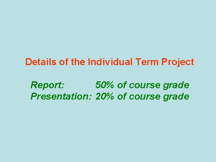 Details of the Individual Term Project Report: 50% of course grade Presentation: 20% of