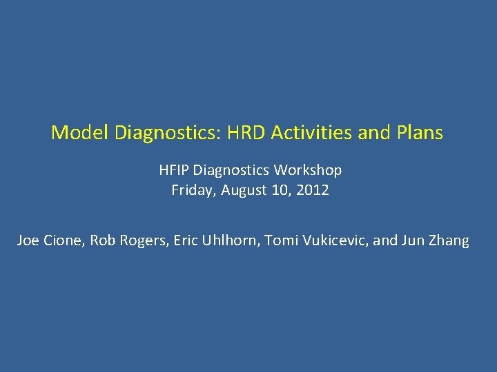 Model Diagnostics: HRD Activities and Plans HFIP Diagnostics Workshop Friday, August 10, 2012 Joe