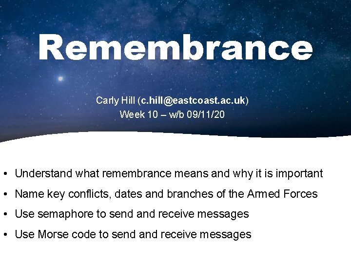 Remembrance Carly Hill (c. hill@eastcoast. ac. uk) Week 10 – w/b 09/11/20 • Understand