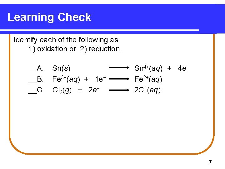 Learning Check Identify each of the following as 1) oxidation or 2) reduction. __A. Learning Check Identify each of the following as 1) oxidation or 2) reduction. __A.