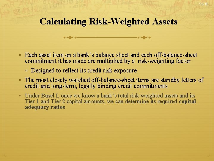 15 -10 Calculating Risk-Weighted Assets ▫ Each asset item on a bank’s balance sheet