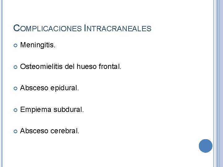 COMPLICACIONES INTRACRANEALES Meningitis. Osteomielitis del hueso frontal. Absceso epidural. Empiema subdural. Absceso cerebral. 