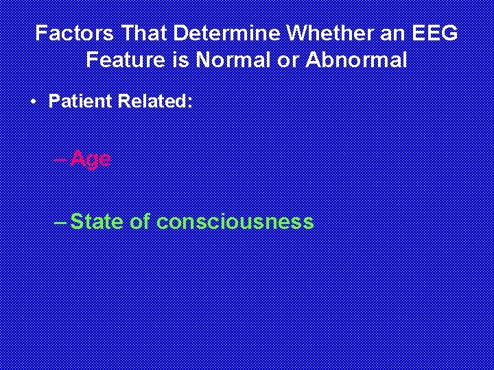 Factors That Determine Whether an EEG Feature is Normal or Abnormal • Patient Related: