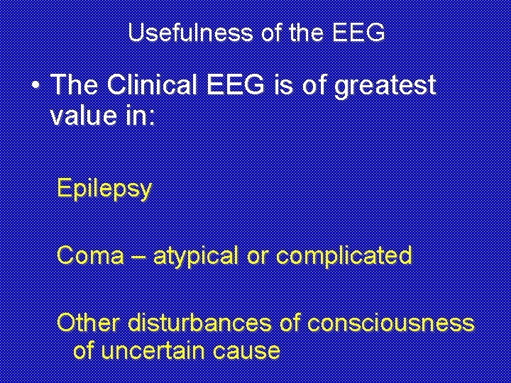 Usefulness of the EEG • The Clinical EEG is of greatest value in: Epilepsy