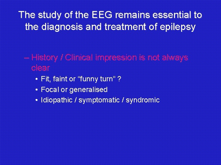 The study of the EEG remains essential to the diagnosis and treatment of epilepsy