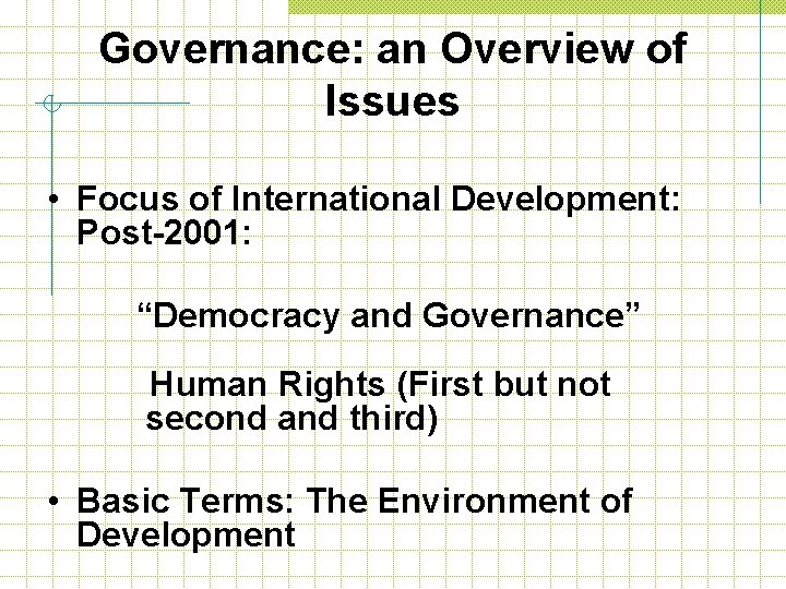 Governance: an Overview of Issues • Focus of International Development: Post-2001: “Democracy and Governance”