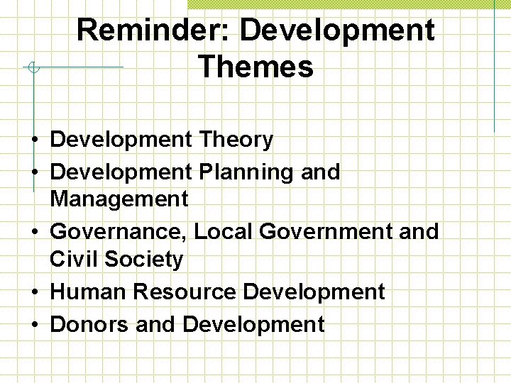 Reminder: Development Themes • Development Theory • Development Planning and Management • Governance, Local