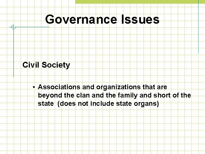 Governance Issues Civil Society • Associations and organizations that are beyond the clan and