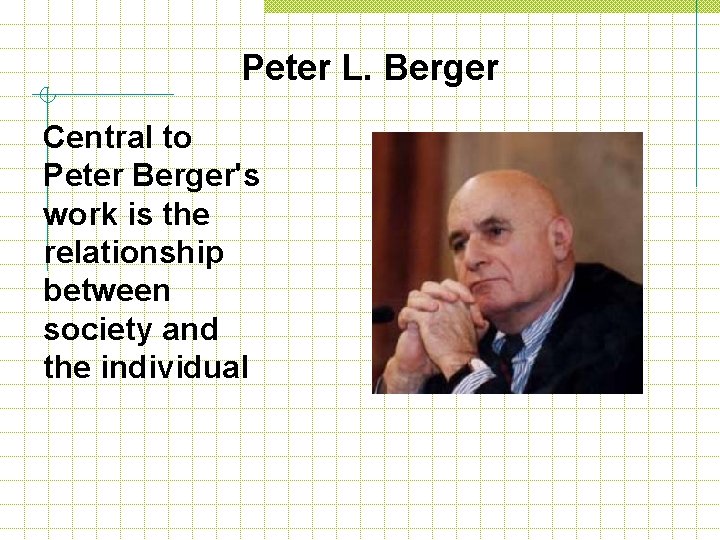 Peter L. Berger Central to Peter Berger's work is the relationship between society and