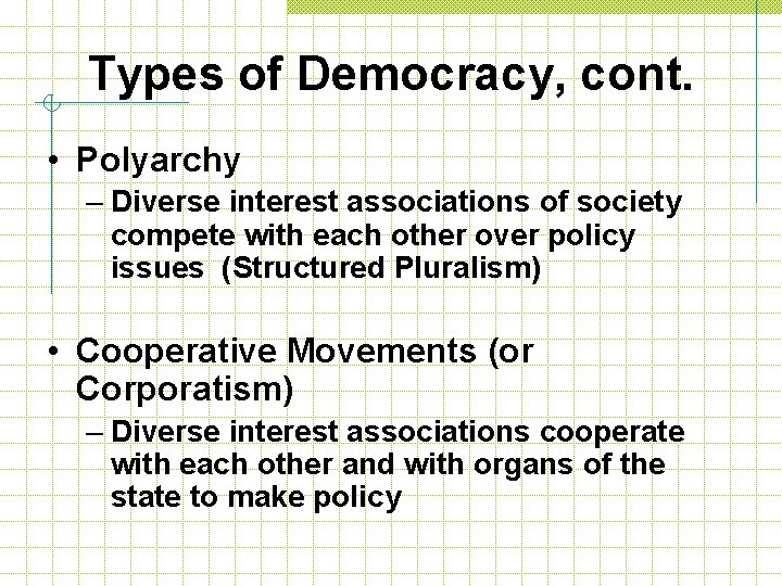 Types of Democracy, cont. • Polyarchy – Diverse interest associations of society compete with