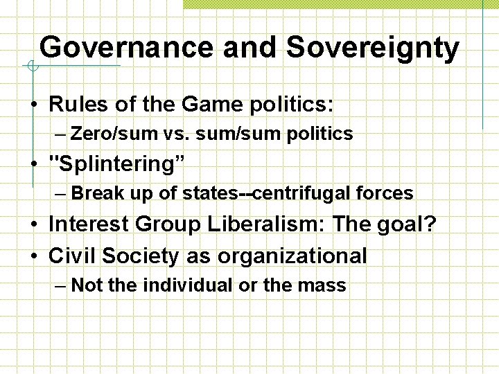 Governance and Sovereignty • Rules of the Game politics: – Zero/sum vs. sum/sum politics