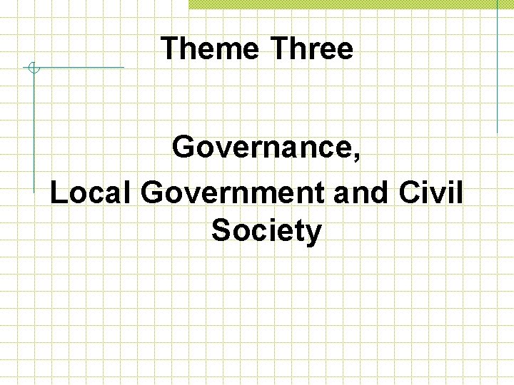 Theme Three Governance, Local Government and Civil Society 