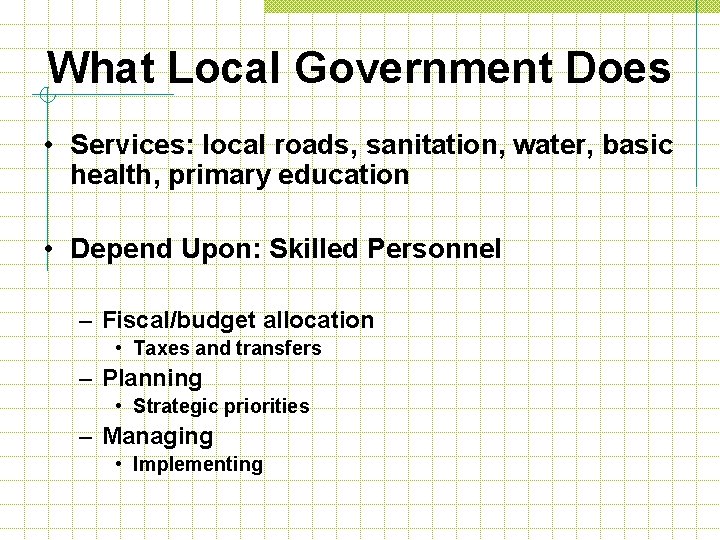 What Local Government Does • Services: local roads, sanitation, water, basic health, primary education
