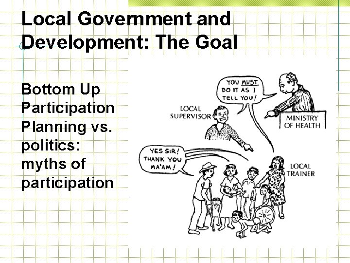 Local Government and Development: The Goal Bottom Up Participation Planning vs. politics: myths of