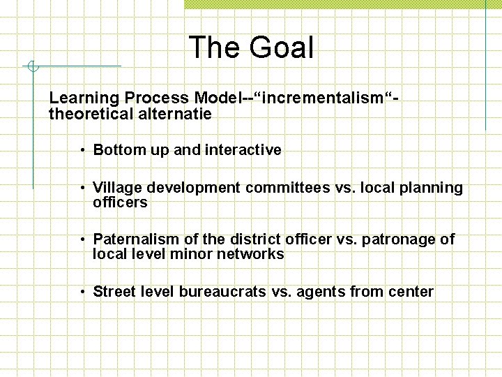 The Goal Learning Process Model--“incrementalism“theoretical alternatie • Bottom up and interactive • Village development