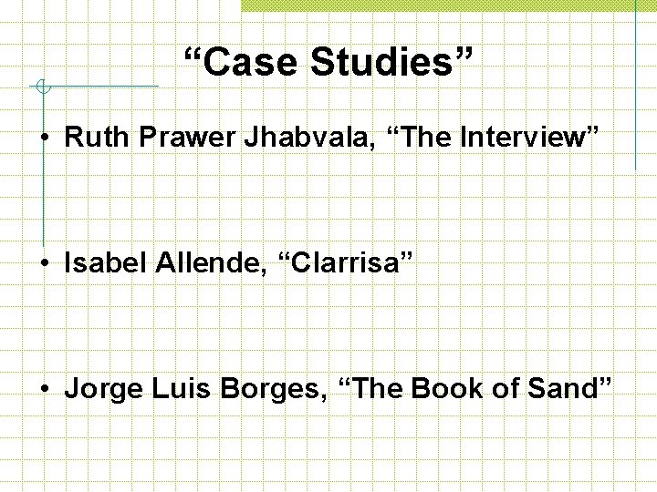 “Case Studies” • Ruth Prawer Jhabvala, “The Interview” • Isabel Allende, “Clarrisa” • Jorge