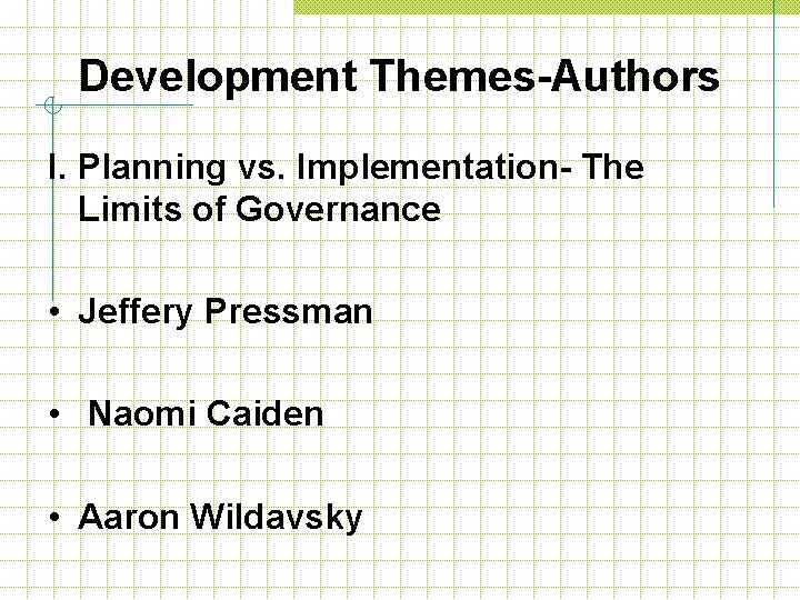Development Themes-Authors I. Planning vs. Implementation- The Limits of Governance • Jeffery Pressman •