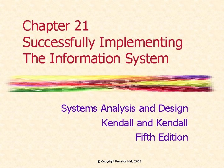 Chapter 21 Successfully Implementing The Information Systems Analysis and Design Kendall and Kendall Fifth