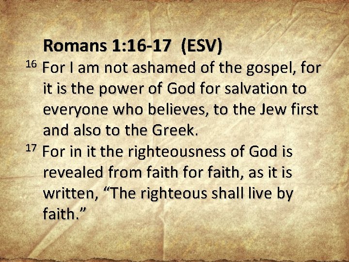 Romans 1: 16 -17 (ESV) For I am not ashamed of the gospel, for