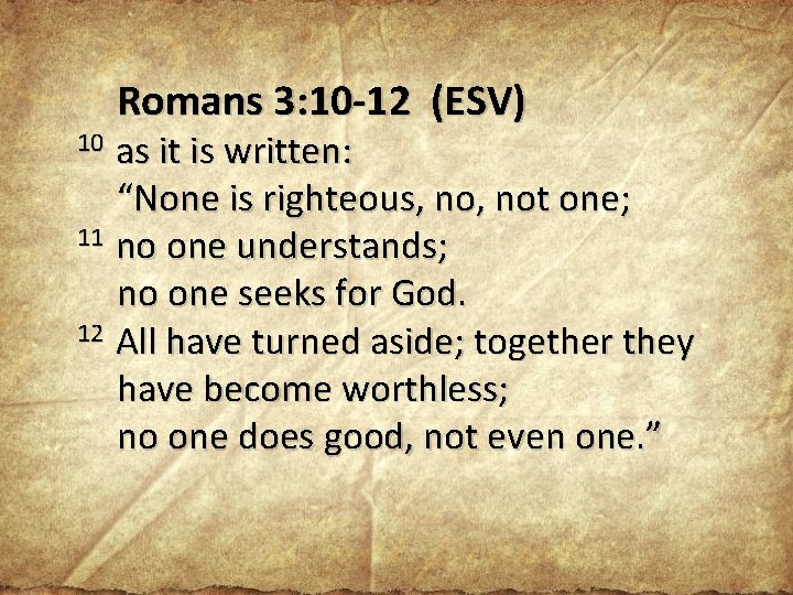 Romans 3: 10 -12 (ESV) as it is written: “None is righteous, not one;