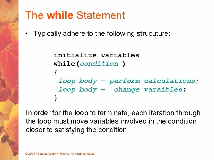 The while Statement • Typically adhere to the following strucuture: initialize variables while(condition )