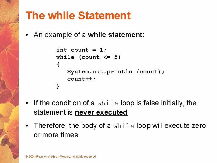 The while Statement • An example of a while statement: int count = 1;