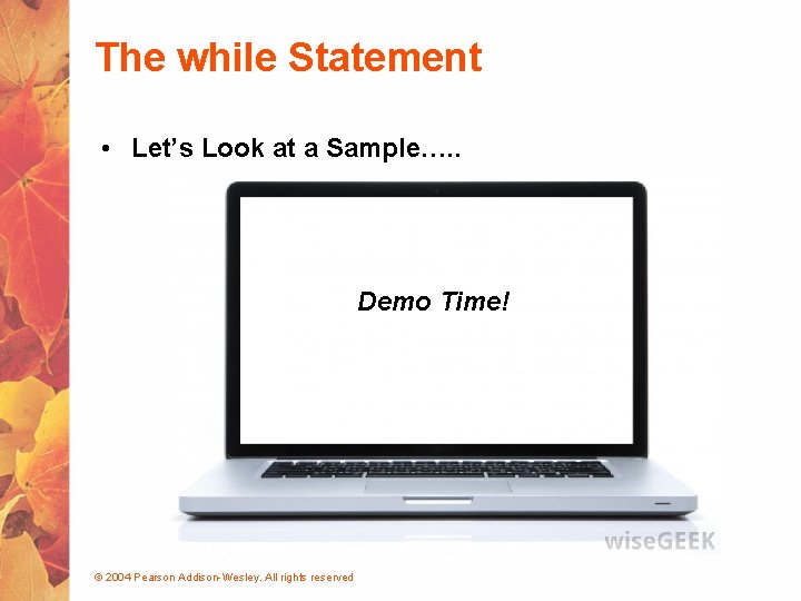 The while Statement • Let’s Look at a Sample…. . Demo Time! © 2004