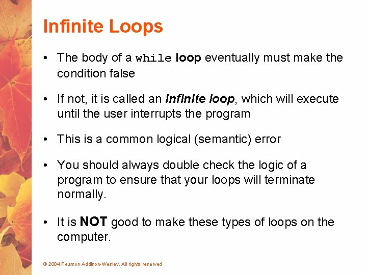 Infinite Loops • The body of a while loop eventually must make the condition