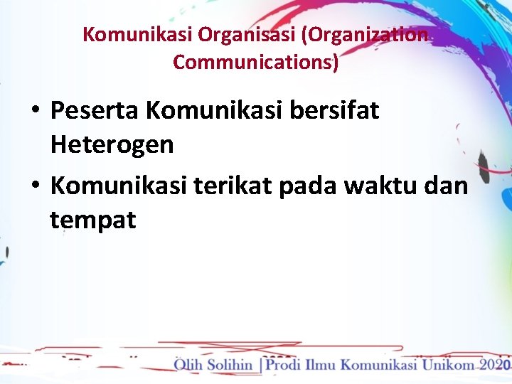 Komunikasi Organisasi (Organization Communications) • Peserta Komunikasi bersifat Heterogen • Komunikasi terikat pada waktu