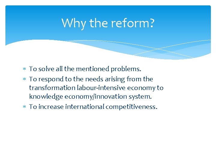 Why the reform? To solve all the mentioned problems. To respond to the needs