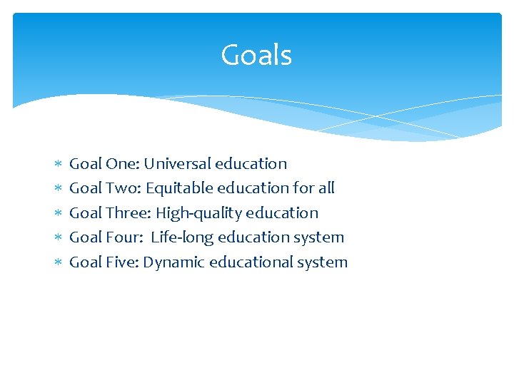 Goals Goal One: Universal education Goal Two: Equitable education for all Goal Three: High-quality