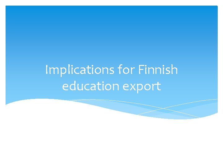 Implications for Finnish education export 