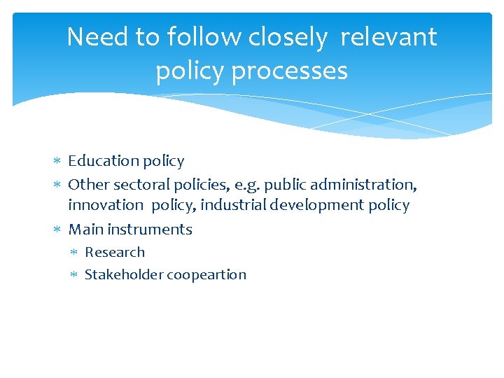Need to follow closely relevant policy processes Education policy Other sectoral policies, e. g.