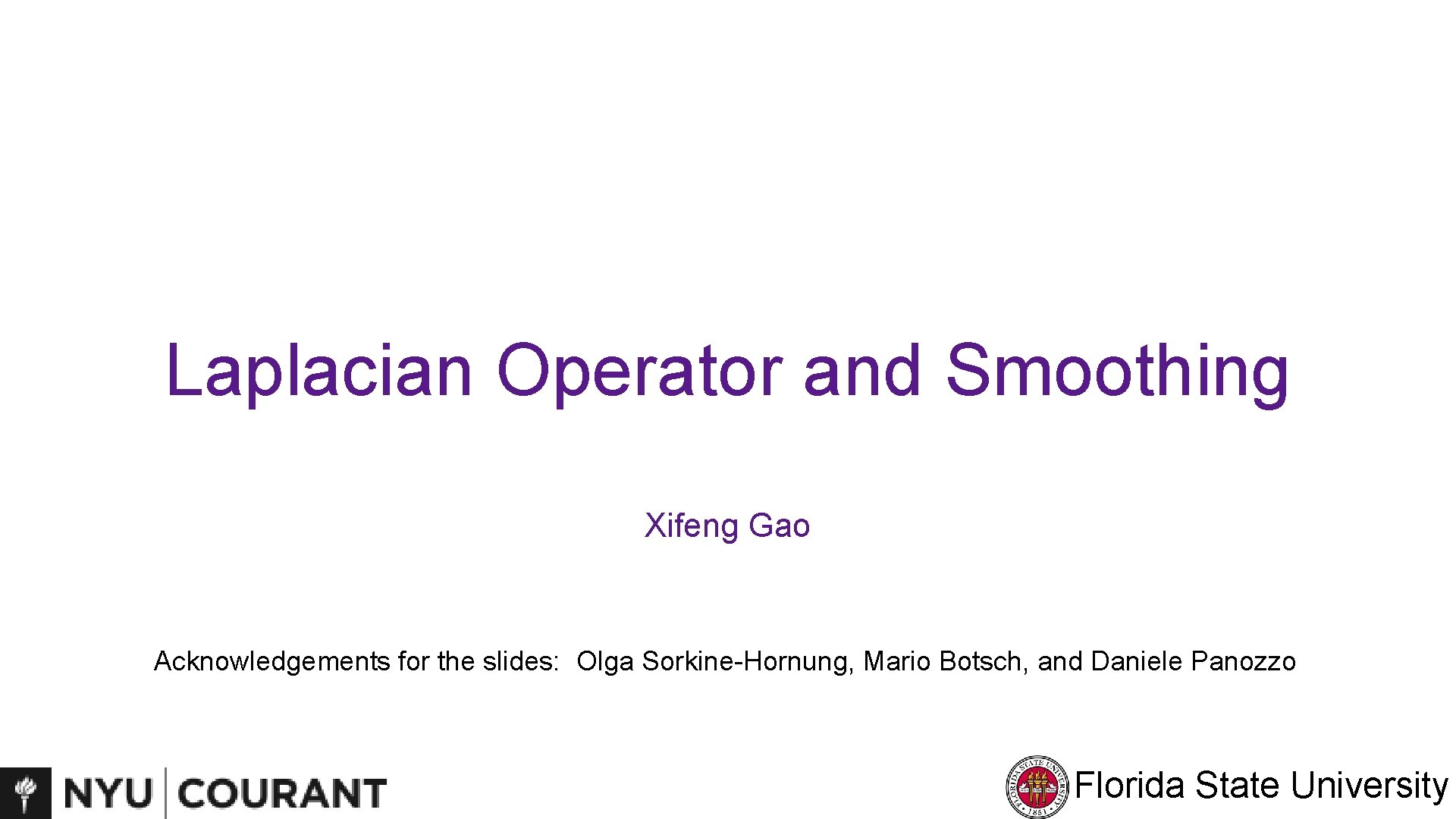 Laplacian Operator and Smoothing Xifeng Gao Acknowledgements for the slides: Olga Sorkine-Hornung, Mario Botsch,