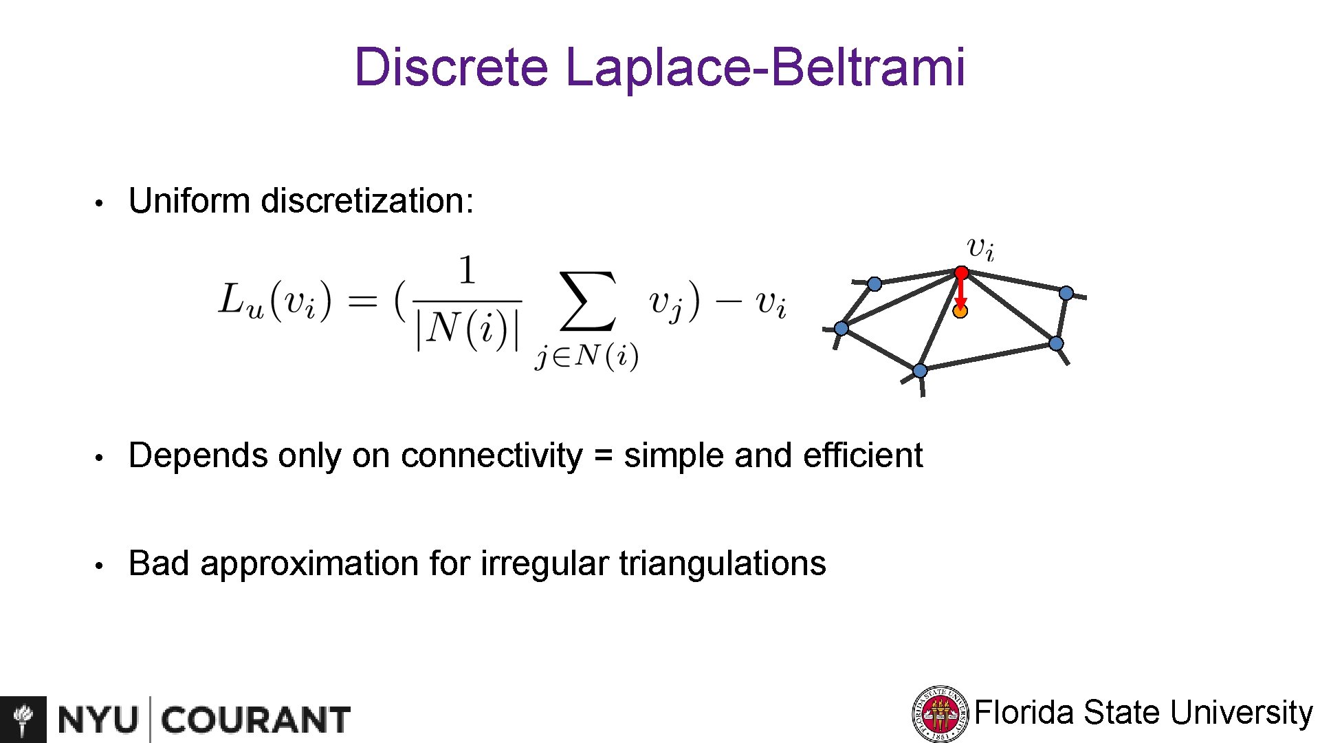 Discrete Laplace-Beltrami • Uniform discretization: • Depends only on connectivity = simple and efficient