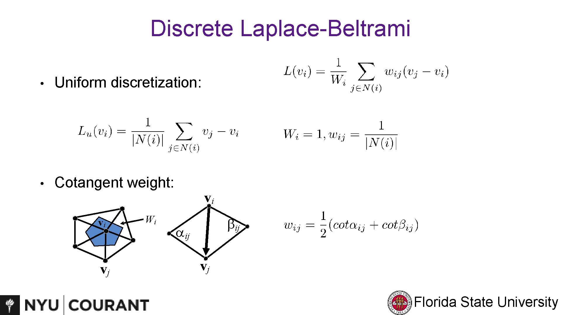 Discrete Laplace-Beltrami • Uniform discretization: • Cotangent weight: vi vj Wi vi bij aij